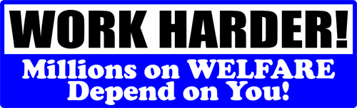 Work Harder! Millions on Welfare Depend on You! Bumper Sticker